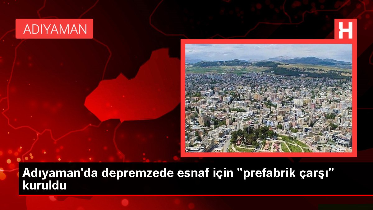 Adıyaman'da depremzede esnaf için "prefabrik çarşı" kuruldu