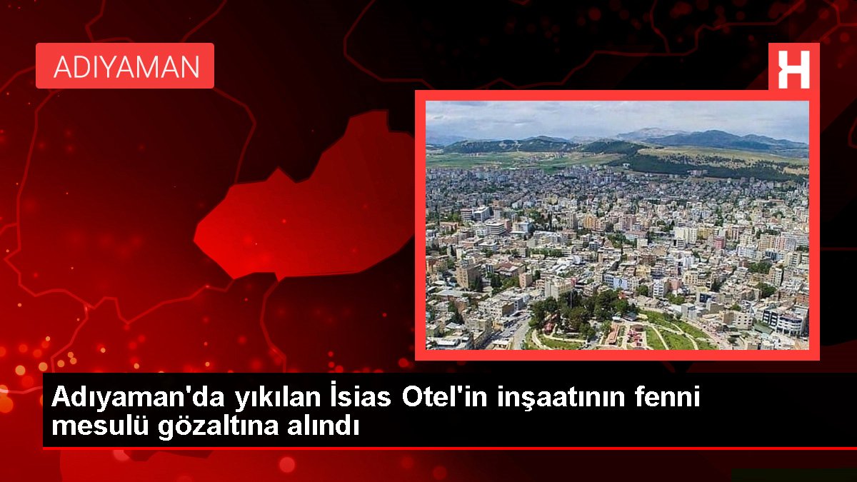 Adıyaman'da yıkılan İsias Otel'in inşaatının fenni mesulü gözaltına alındı
