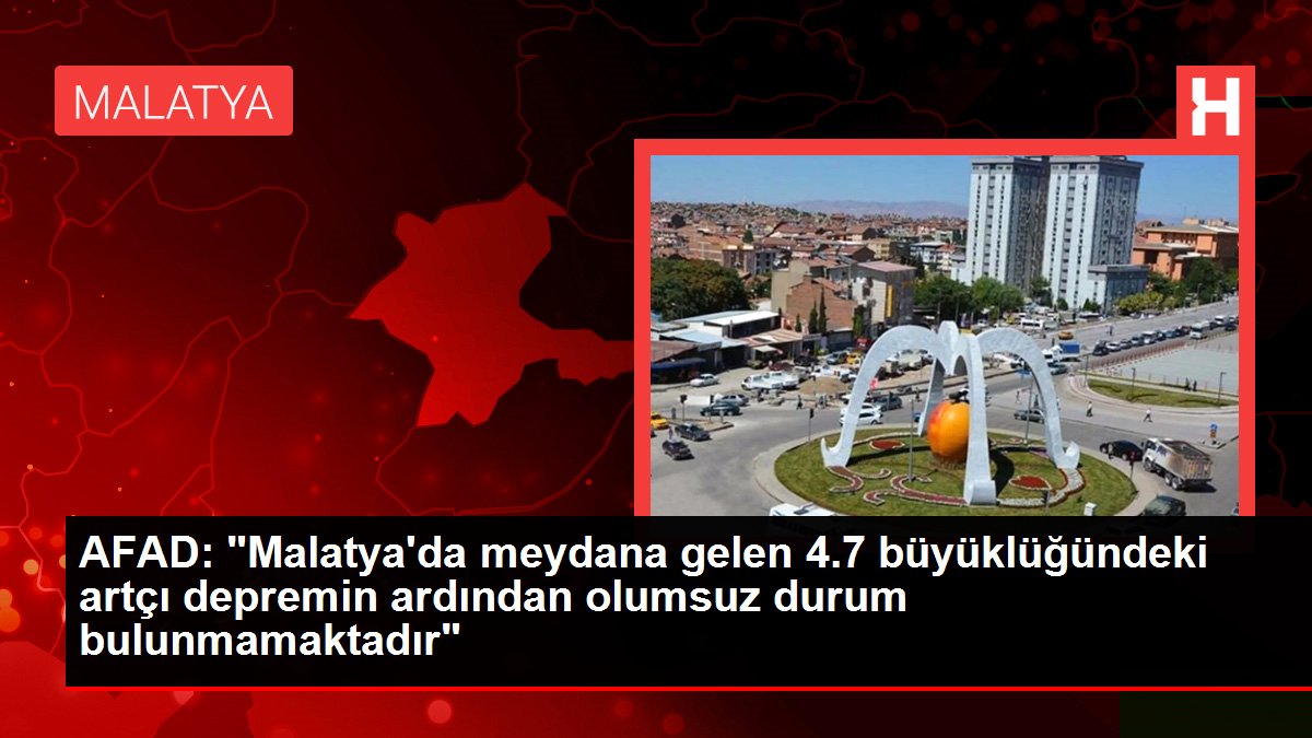 AFAD: "Malatya'da meydana gelen 4.7 büyüklüğündeki artçı zelzelenin akabinde olumsuz durum bulunmamaktadır"