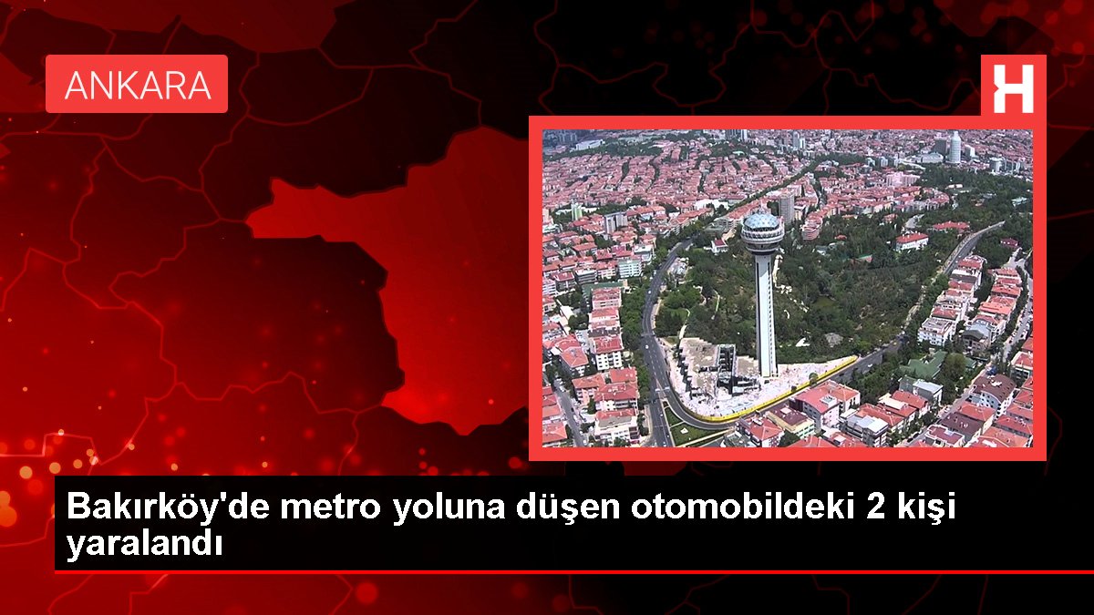 Bakırköy'de metro yoluna düşen arabadaki 2 kişi yaralandı