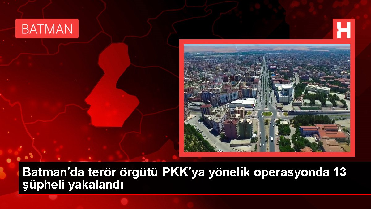 Batman'da terör örgütü PKK'ya yönelik operasyonda 13 kuşkulu yakalandı