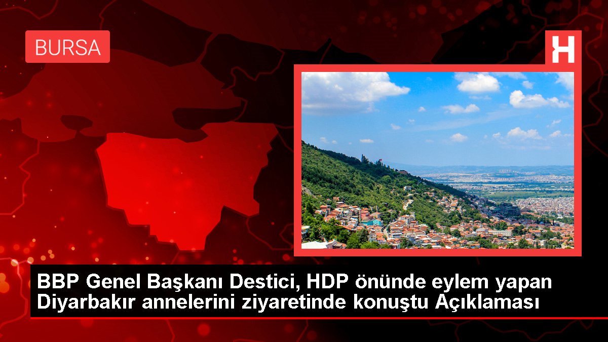 BBP Genel Lideri Destici, HDP önünde hareket yapan Diyarbakır annelerini ziyaretinde konuştu Açıklaması