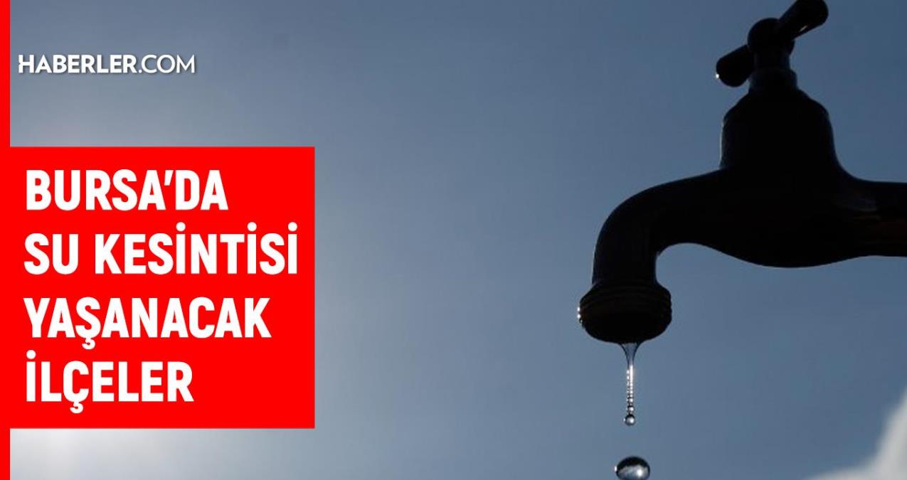 BUSKİ Bursa su kesintisi: 1 Nisan Bursa su kesintisi listesi!