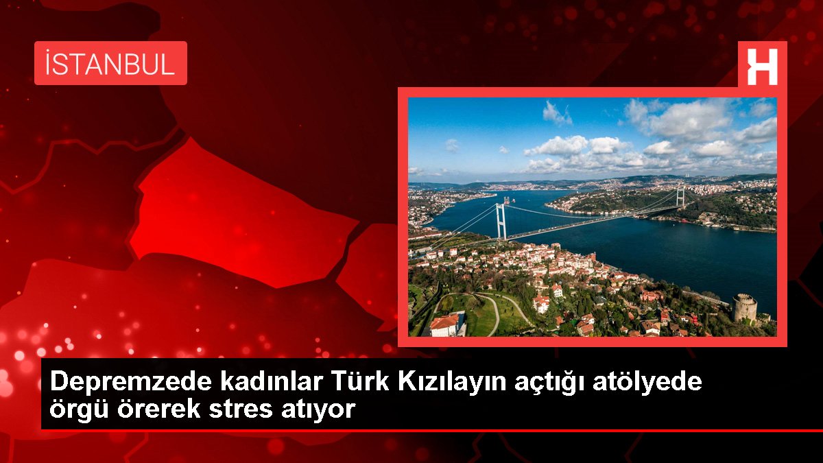 Depremzede bayanlar Türk Kızılayın açtığı atölyede örgü örerek gerilim atıyor