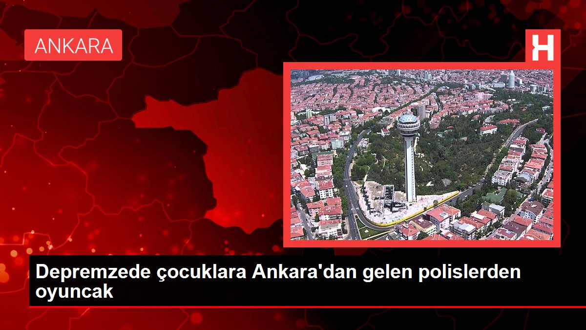 Depremzede çocuklara Ankara'dan gelen polislerden oyuncak