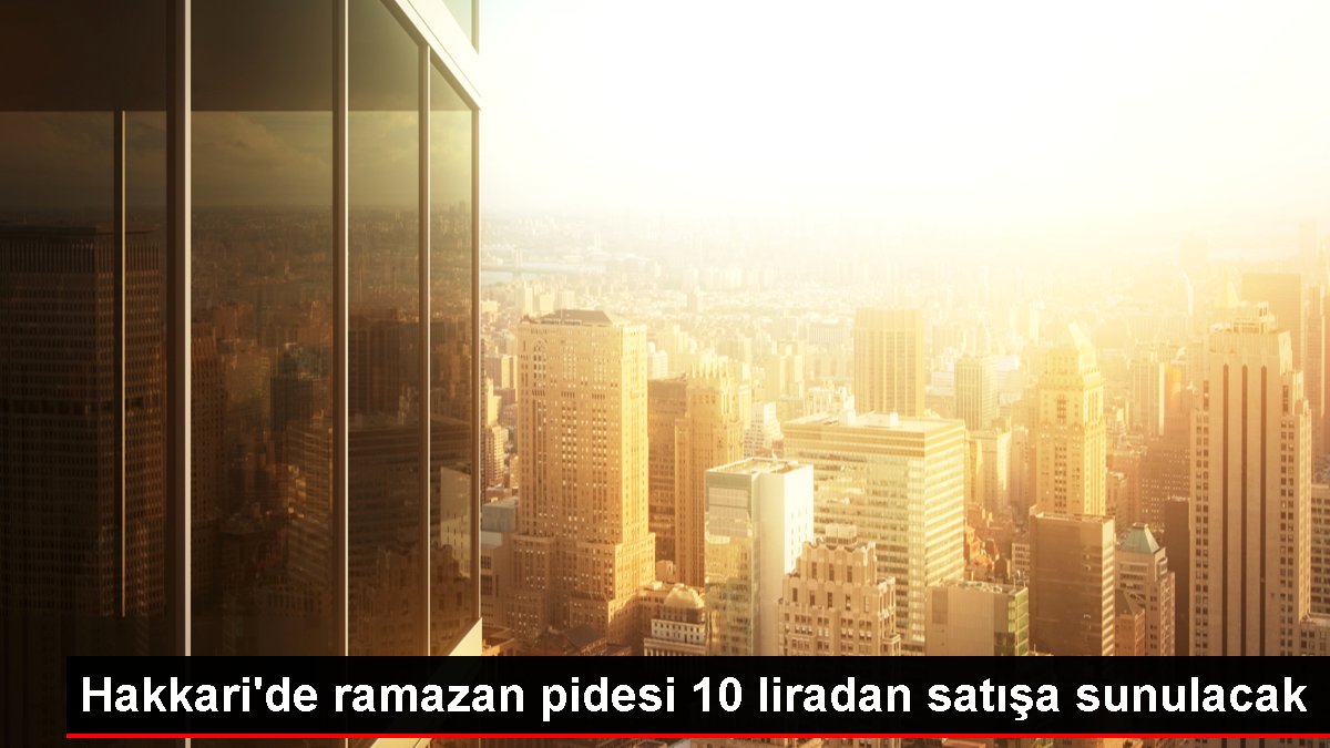Hakkari'de ramazan pidesi 10 liradan satışa sunulacak