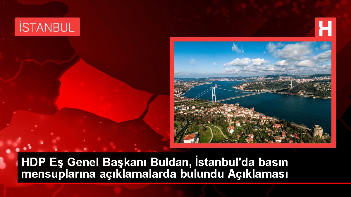 HDP Eş Genel Lideri Buldan, İstanbul'da basın mensuplarına açıklamalarda bulundu Açıklaması
