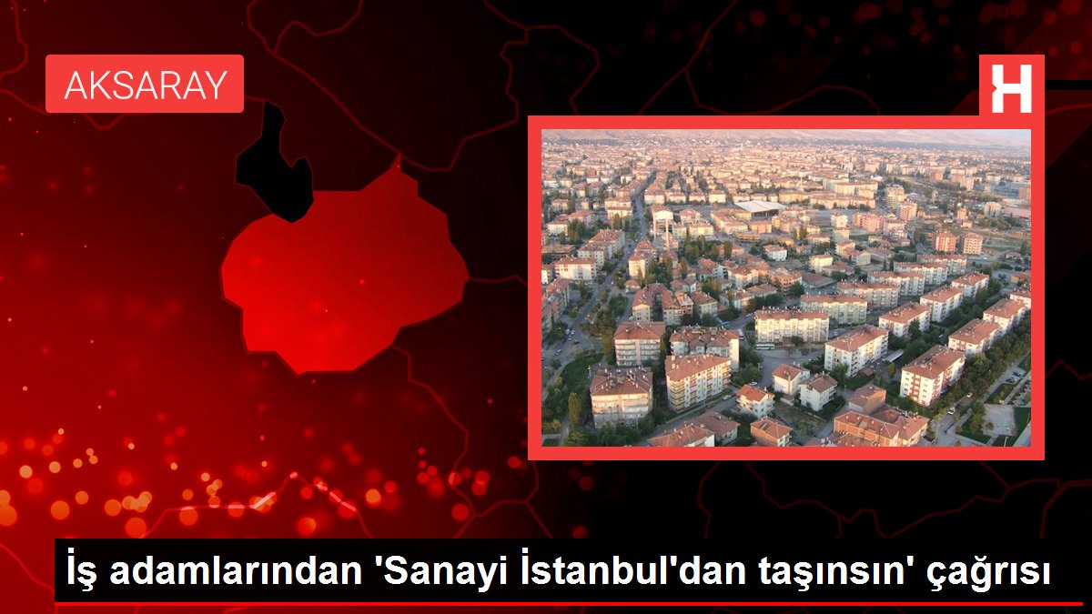 İş adamlarından 'Sanayi İstanbul'dan taşınsın' daveti