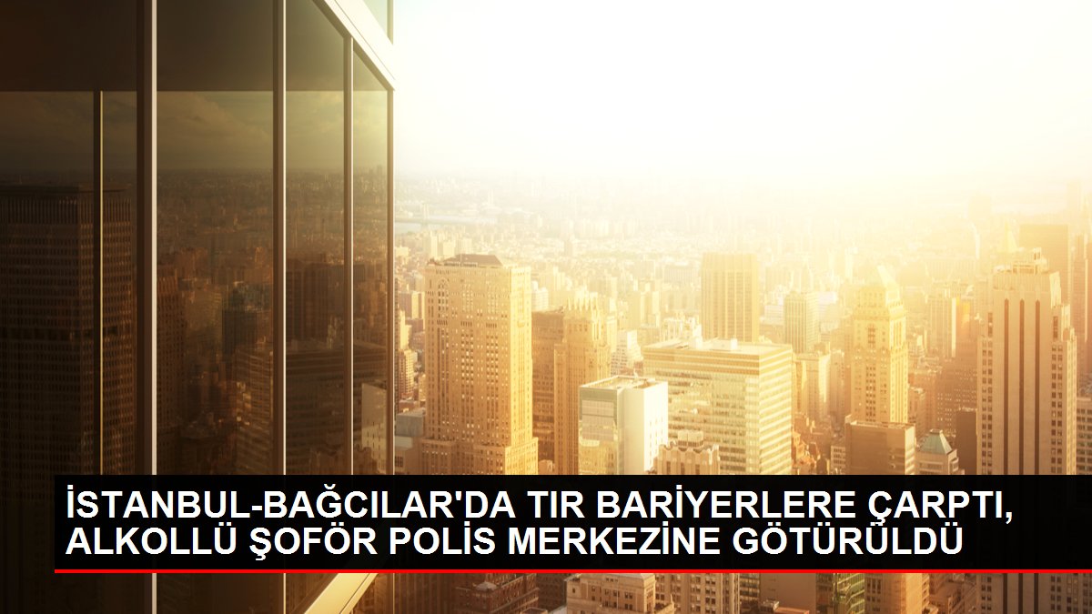 İSTANBUL-BAĞCILAR'DA TIR BARİYERLERE ÇARPTI, ALKOLLÜ SÜRÜCÜ POLİS MERKEZİNE GÖTÜRÜLDÜ