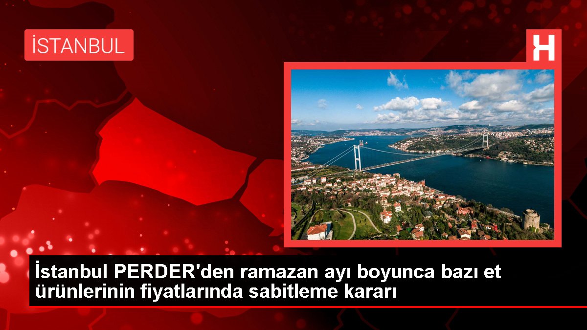 İstanbul PERDER'den ramazan ayı boyunca kimi et eserlerinin fiyatlarında sabitleme kararı