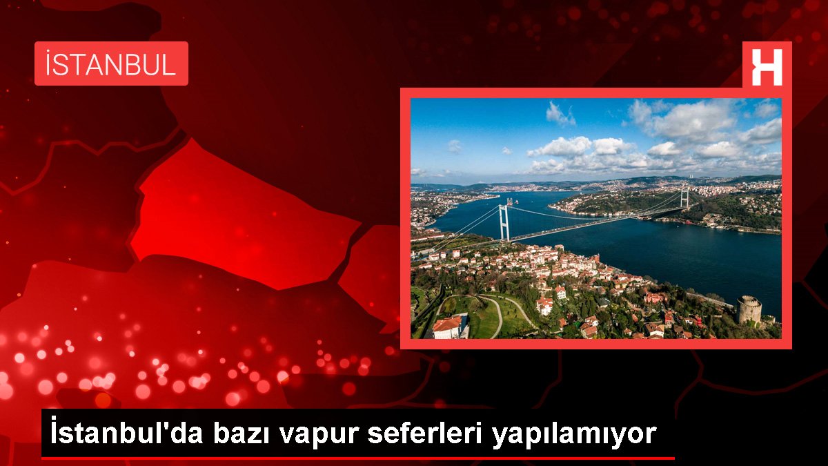 İstanbul'da birtakım vapur seferleri yapılamıyor