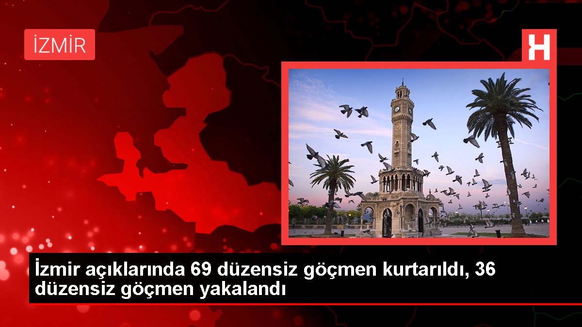 İzmir açıklarında 69 sistemsiz göçmen kurtarıldı, 36 sistemsiz göçmen yakalandı