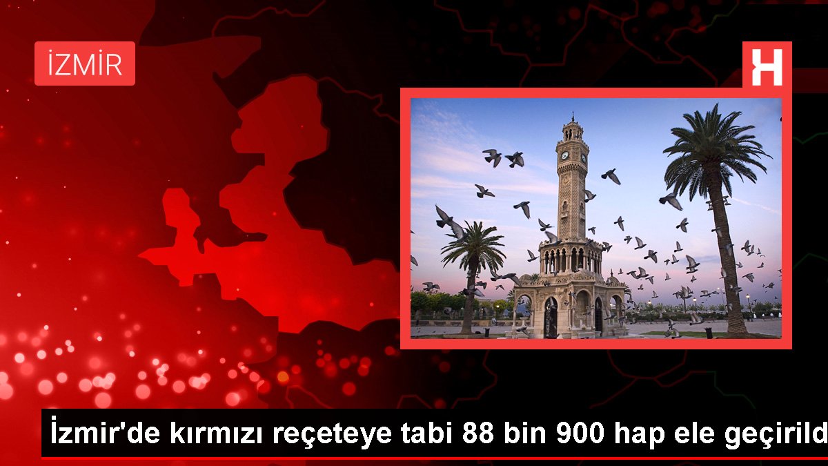İzmir'de kırmızı reçeteye tabi 88 bin 900 hap ele geçirildi