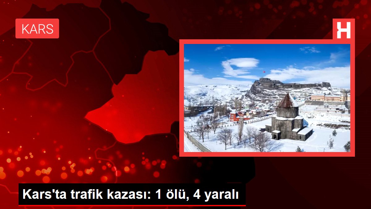 Kars'ta trafik kazası: 1 meyyit, 4 yaralı