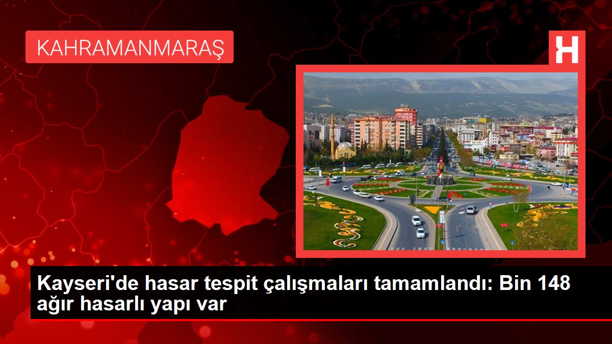Kayseri'de hasar tespit çalışmaları tamamlandı: Bin 148 ağır hasarlı yapı var