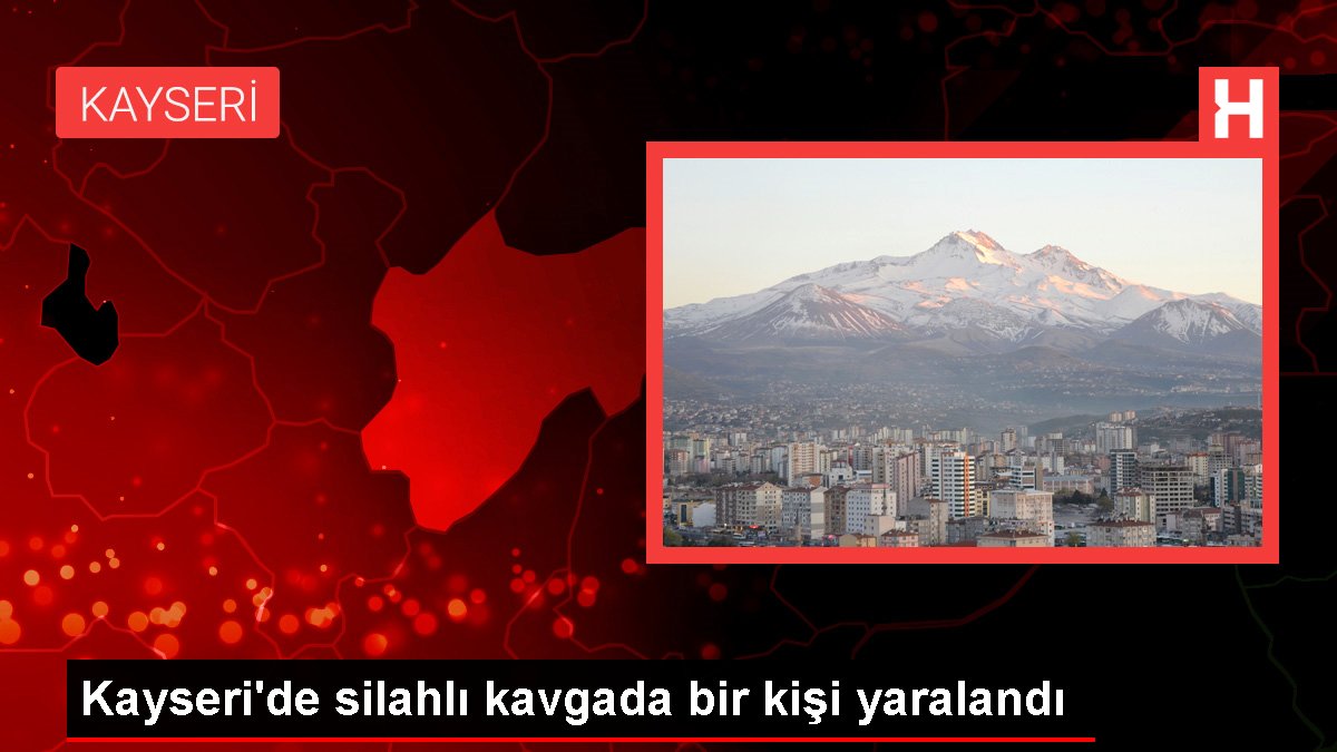 Kayseri'de silahlı arbedede bir kişi yaralandı