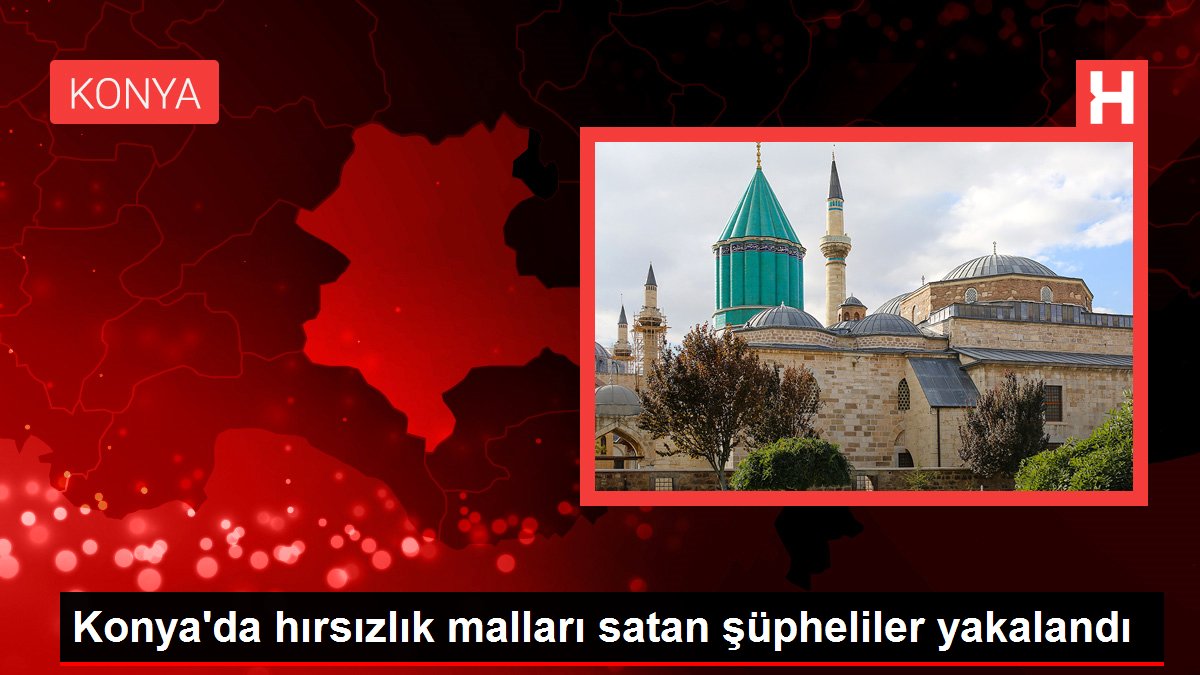 Konya'da hırsızlık malları satan şüpheliler yakalandı