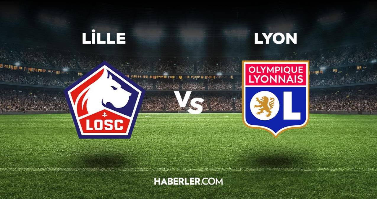 Lille - Lyon maçı ne vakit, saat kaçta, hangi kanalda? Lille Lyon maçı saat kaçta başlayacak, nerede yayınlanacak?
