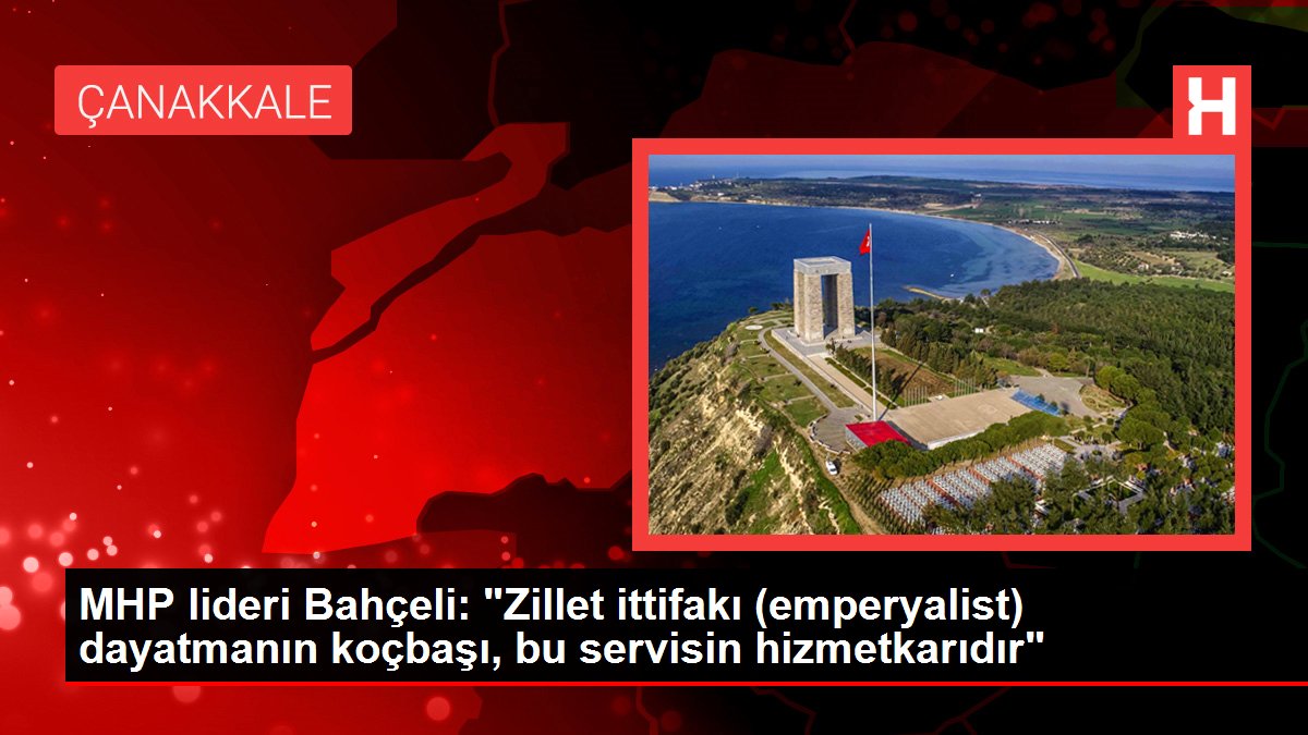 MHP önderi Bahçeli: "Zillet ittifakı (emperyalist) dayatmanın koçbaşı, bu servisin hizmetkarıdır"