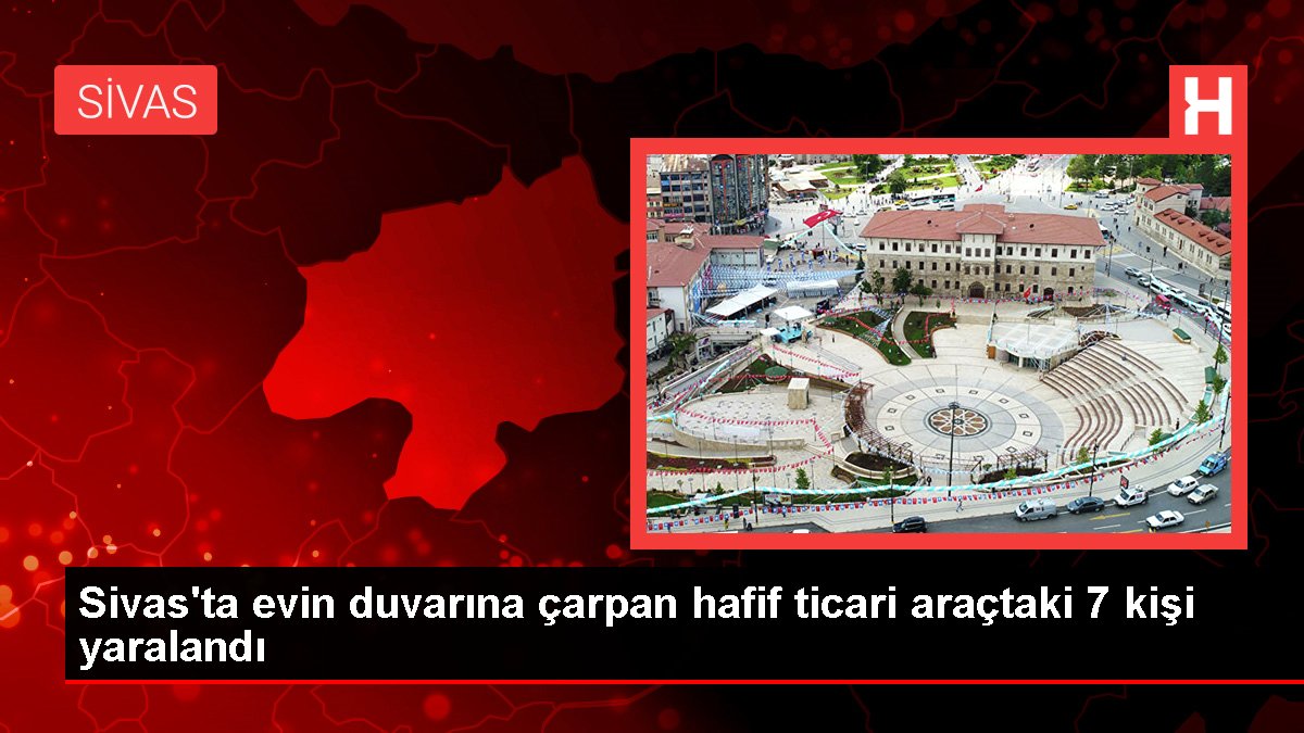 Sivas'ta meskenin duvarına çarpan hafif ticari araçtaki 7 kişi yaralandı