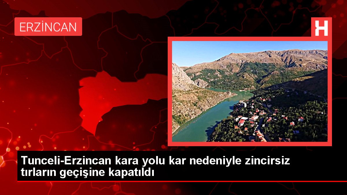 Tunceli-Erzincan kara yolu kar nedeniyle zincirsiz tırların geçişine kapatıldı