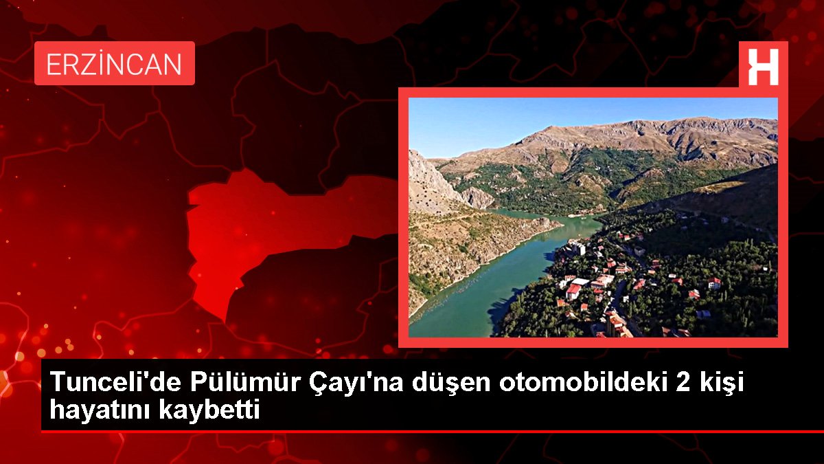 Tunceli'de Pülümür Çayı'na düşen arabadaki 2 kişi hayatını kaybetti