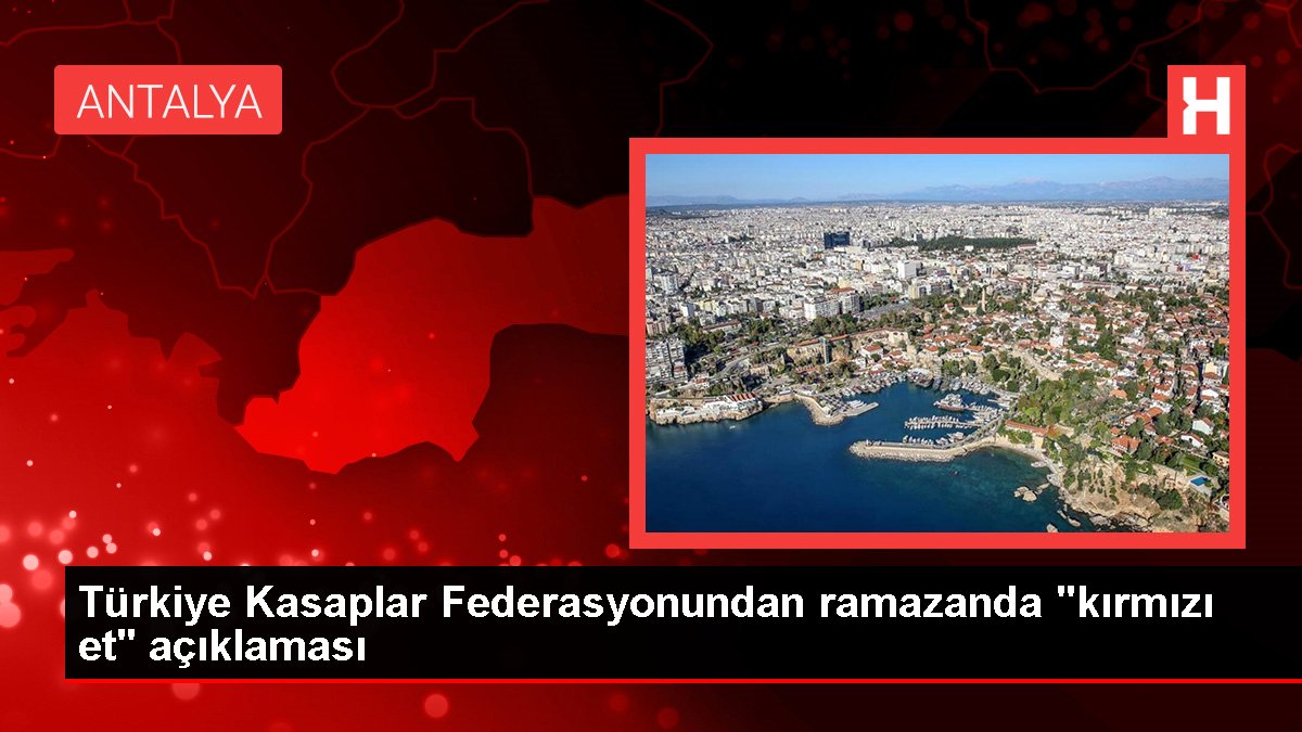 Türkiye Kasaplar Federasyonundan ramazanda "kırmızı et" açıklaması