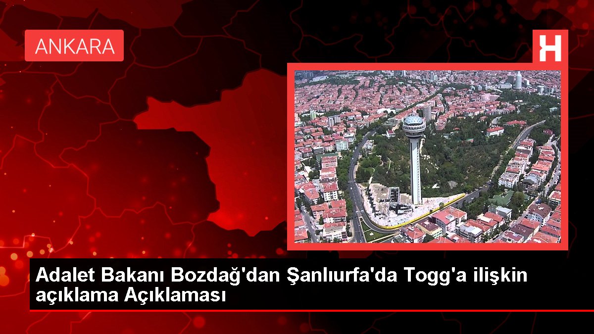 Adalet Bakanı Bozdağ'dan Şanlıurfa'da Togg'a ait açıklama Açıklaması
