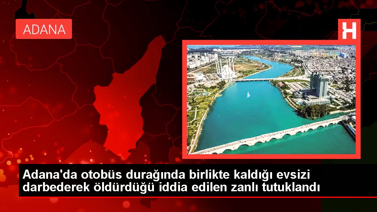 Adana'da otobüs durağında birlikte kaldığı evsizi darbederek öldürdüğü tez edilen zanlı tutuklandı