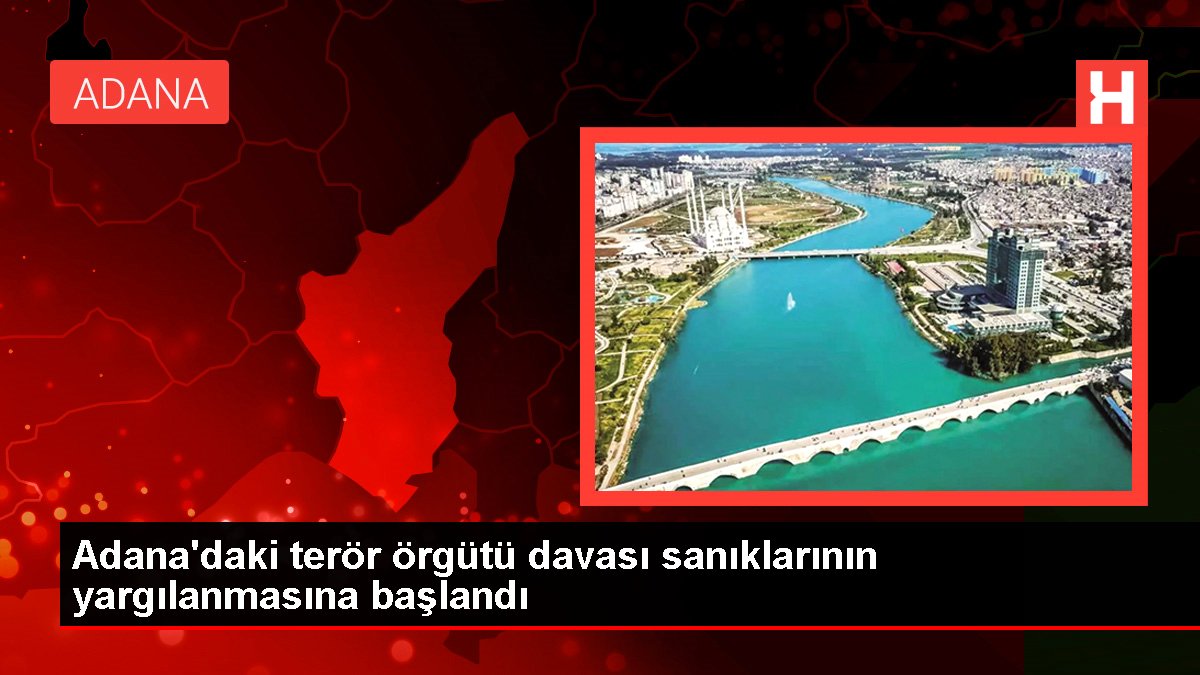 Adana'daki terör örgütü davası sanıklarının yargılanmasına başlandı
