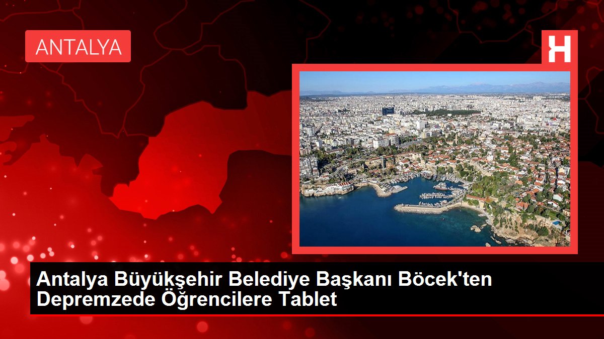 Antalya Büyükşehir Belediye Lideri Böcek'ten Depremzede Öğrencilere Tablet