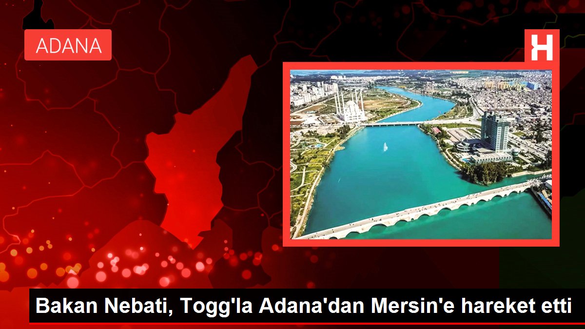 Bakan Nebati, Togg'la Adana'dan Mersin'e hareket etti