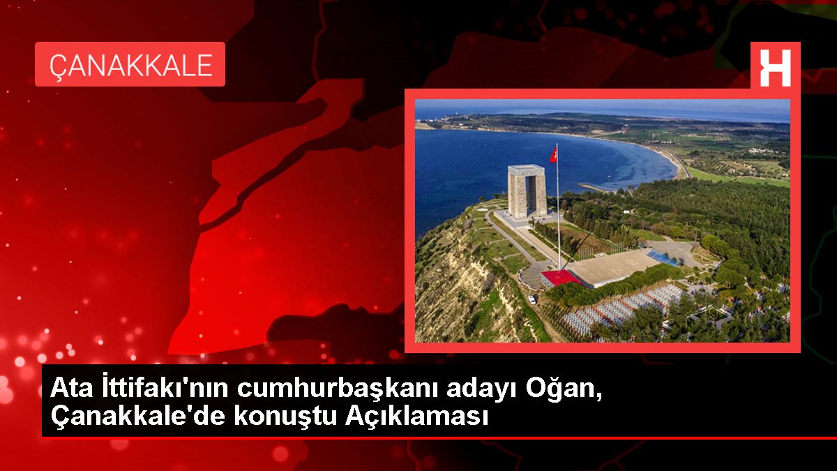 Cet İttifakı'nın cumhurbaşkanı adayı Oğan, Çanakkale'de konuştu Açıklaması