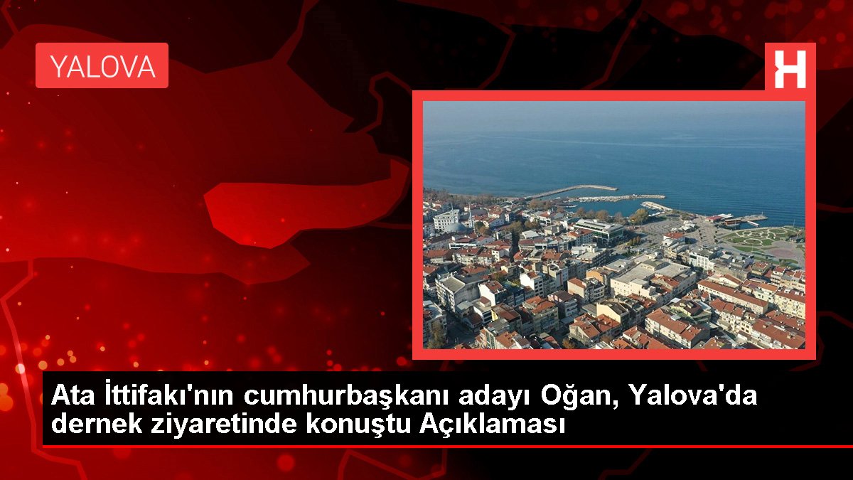 Cet İttifakı'nın cumhurbaşkanı adayı Oğan, Yalova'da dernek ziyaretinde konuştu Açıklaması