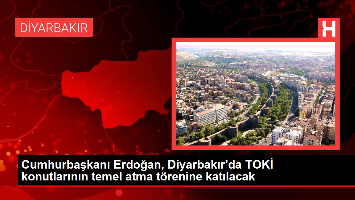 Cumhurbaşkanı Erdoğan, Diyarbakır'da TOKİ konutlarının temel atma merasimine katılacak