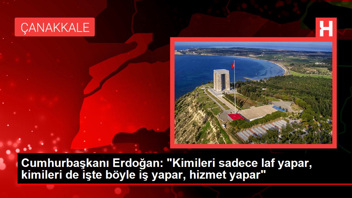 Cumhurbaşkanı Erdoğan: "Kimileri yalnızca laf yapar, bazıları de işte bu türlü iş yapar, hizmet yapar"