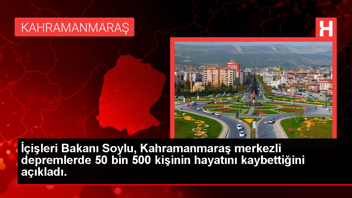 İçişleri Bakanı Soylu, Kahramanmaraş merkezli zelzelelerde 50 bin 500 kişinin hayatını kaybettiğini açıkladı.