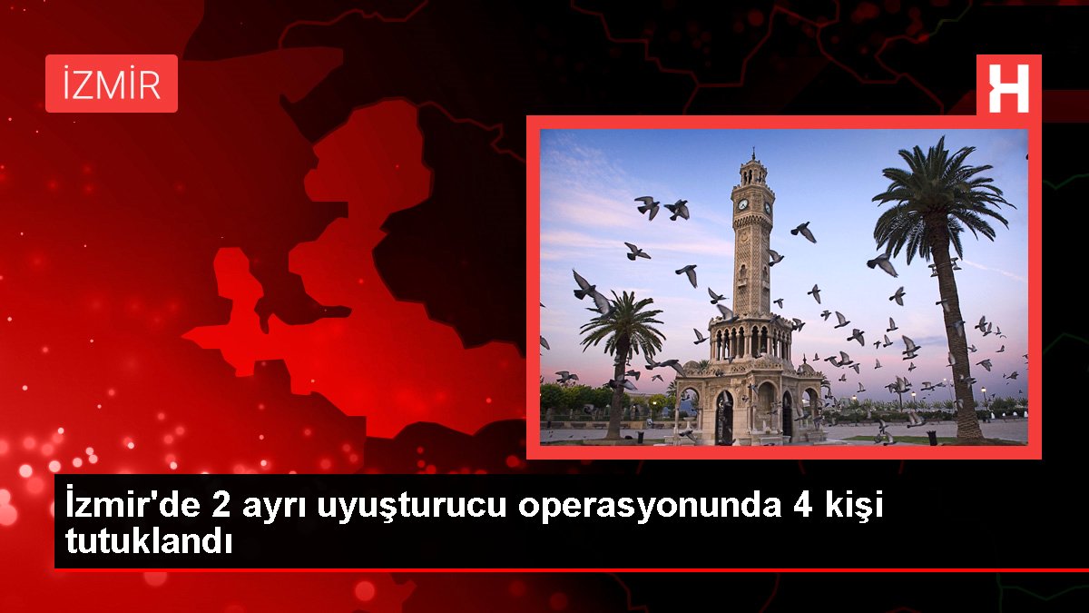 İzmir'de 2 farklı uyuşturucu operasyonunda 4 kişi tutuklandı