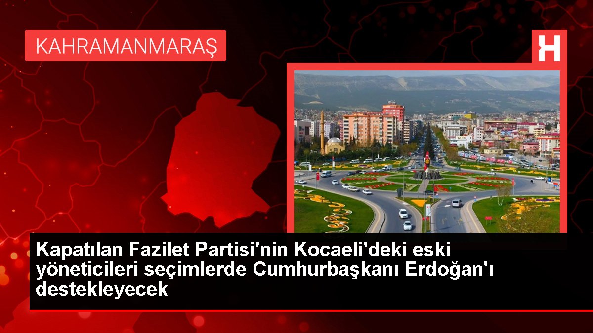 Kapatılan Fazilet Partisi'nin Kocaeli'deki eski yöneticileri seçimlerde Cumhurbaşkanı Erdoğan'ı destekleyecek