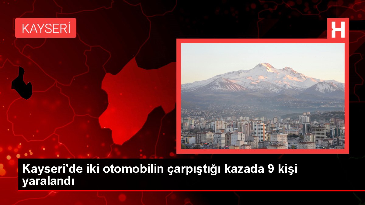 Kayseri'de iki arabanın çarpıştığı kazada 9 kişi yaralandı