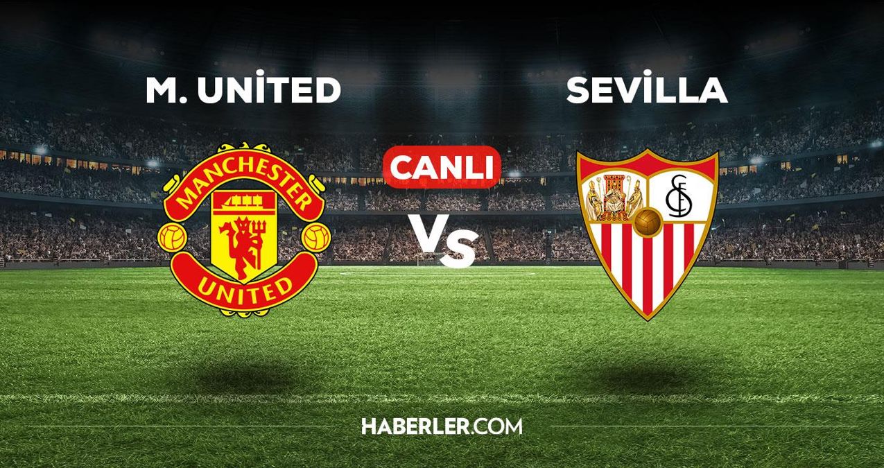 Manchester United - Sevilla maçı CANLI izle! Manchester United - Sevilla maçı canlı yayın izle! Manchester United - Sevilla nereden, nasıl izlenir?