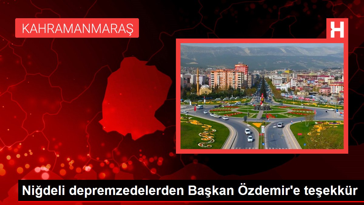 Niğdeli depremzedelerden Lider Özdemir'e teşekkür