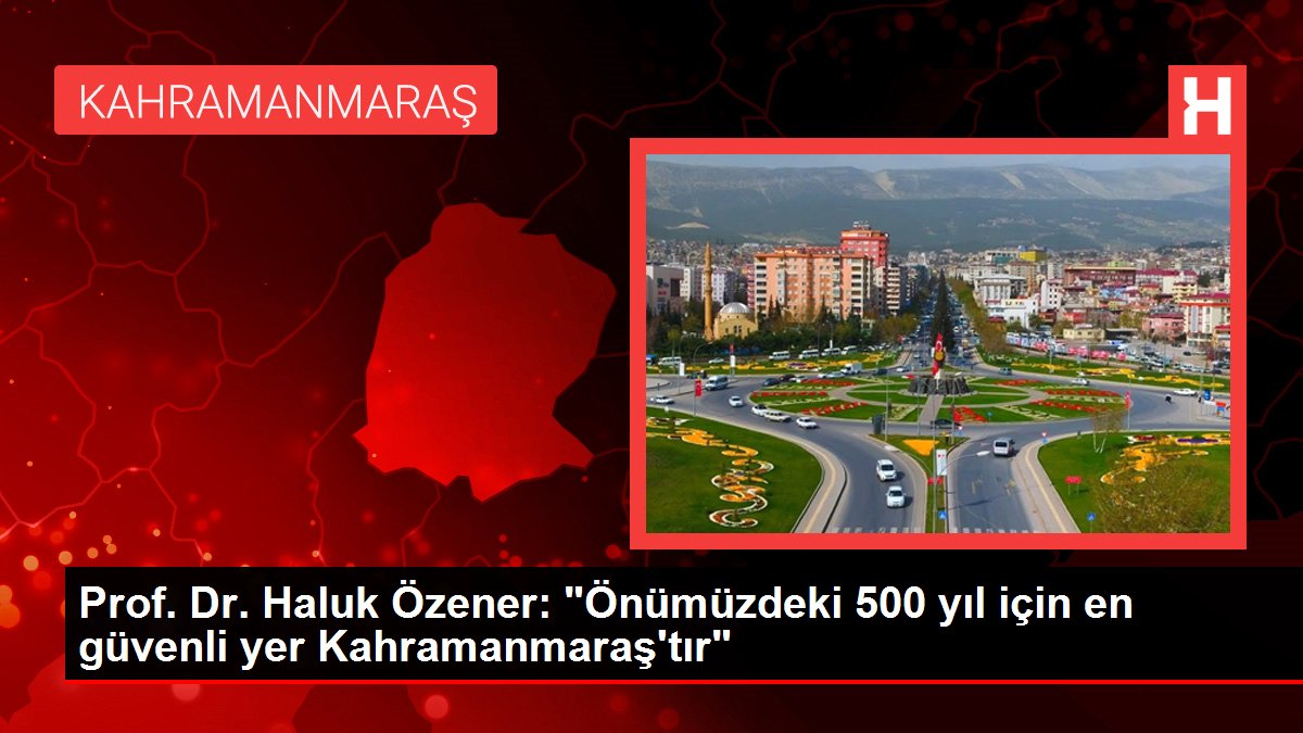 Prof. Dr. Haluk Özener: "Önümüzdeki 500 yıl için en inançlı yer Kahramanmaraş'tır"
