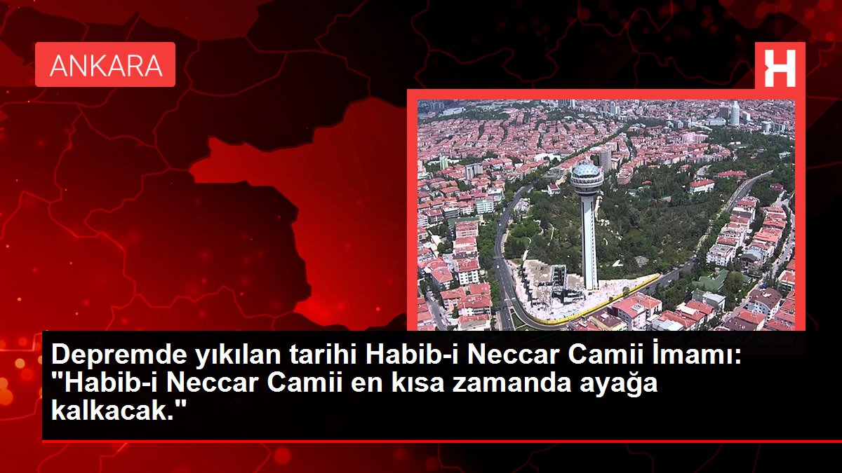 Sarsıntıda yıkılan tarihi Habib-i Neccar Camii İmamı: "Habib-i Neccar Camii en kısa vakitte ayağa kalkacak."