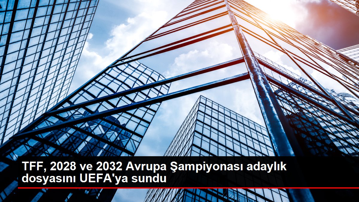 TFF, 2028 ve 2032 Avrupa Şampiyonası adaylık belgesini UEFA'ya sundu