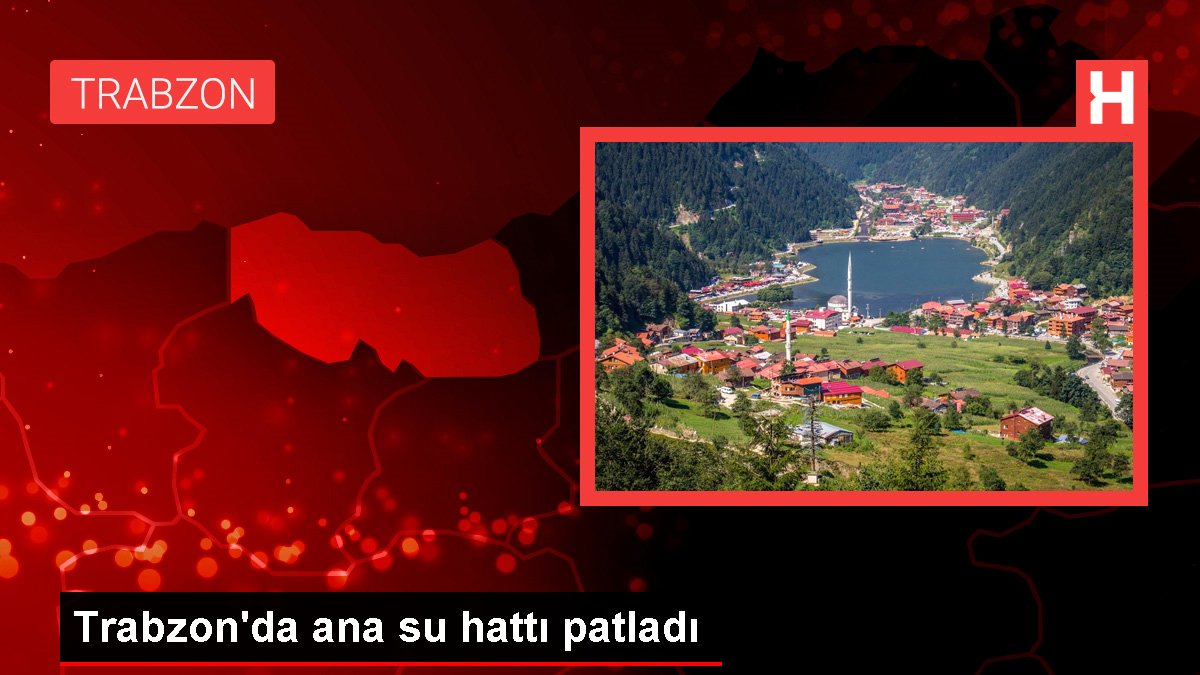 Trabzon'da ana su sınırı patladı