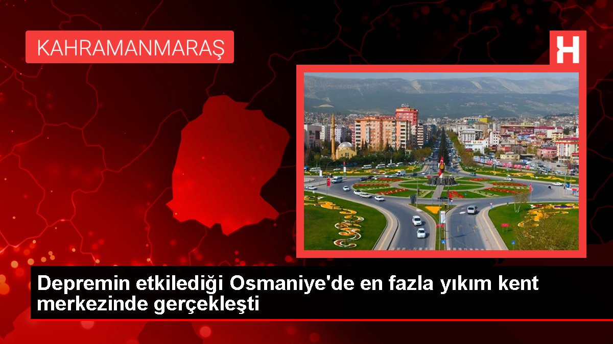 Zelzelenin etkilediği Osmaniye'de en fazla yıkım kent merkezinde gerçekleşti