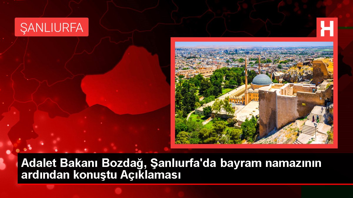 Adalet Bakanı Bozdağ, Şanlıurfa'da bayram namazının akabinde konuştu Açıklaması