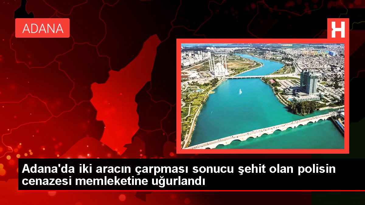 Adana'da iki aracın çarpması sonucu şehit olan polisin cenazesi memleketine uğurlandı