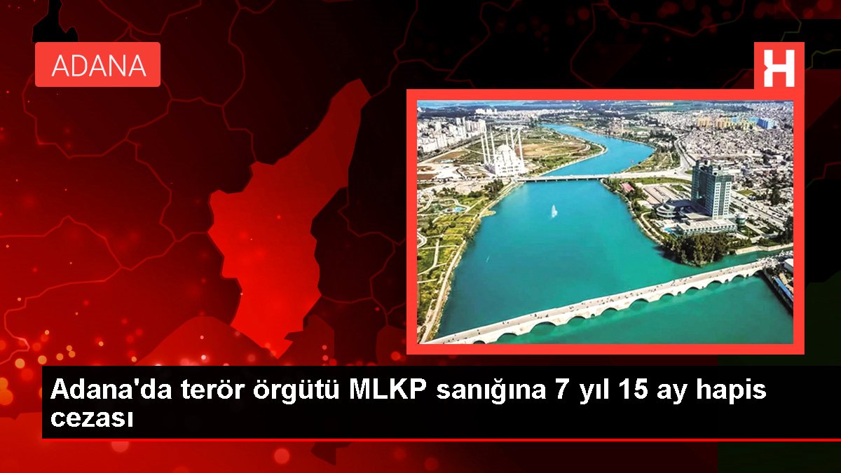 Adana'da terör örgütü MLKP sanığına 7 yıl 15 ay mahpus cezası